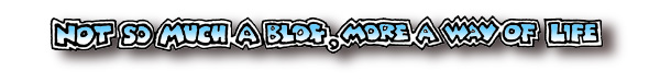 Not so much a blog, more a way of life